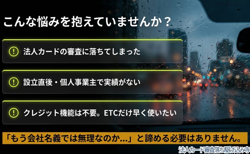 法人カード審査落ち、設立直後や個人事業主の実績不足、ETCだけ早く使いたい悩みを整理した図。