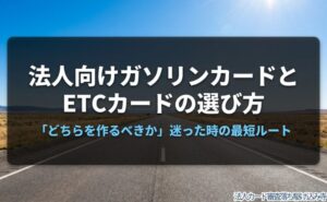 法人向けガソリンカードとETCカードの選び方を示すタイトルビジュアル。記事本文よりもアイキャッチ向きの内容。